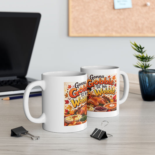 Gonna Gobble Til We Wobble Thanksgiving Ceramic Mug, (11oz, 15oz)